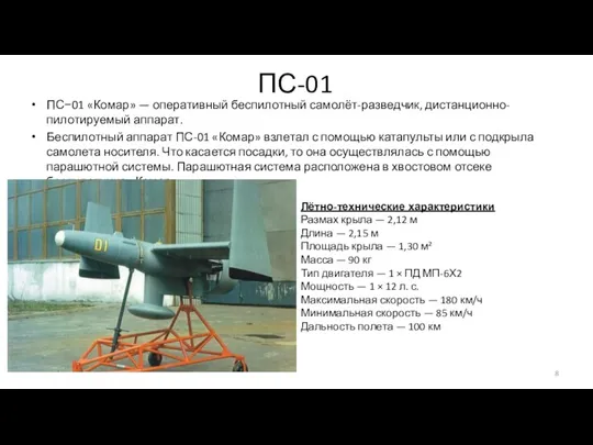 ПС-01 ПС−01 «Комар» — оперативный беспилотный самолёт-разведчик, дистанционно-пилотируемый аппарат. Беспилотный