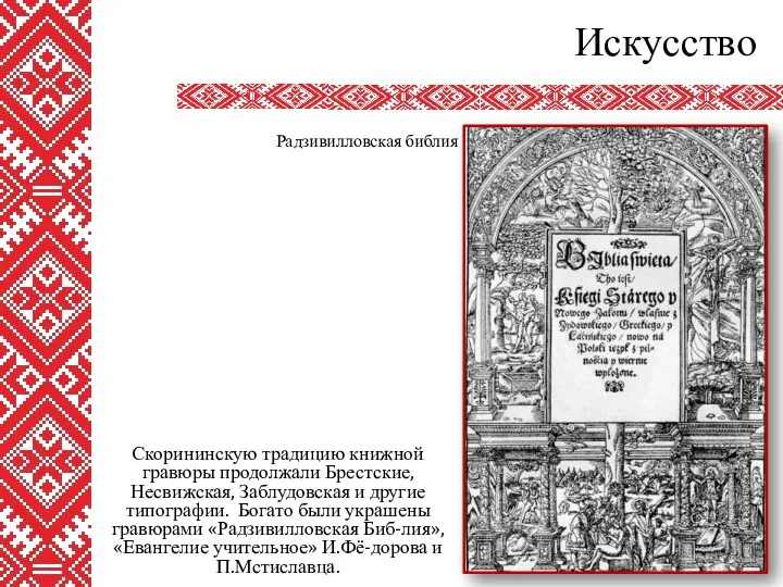 Искусство Скорининскую традицию книжной гравюры продолжали Брестские, Несвижская, Заблудовская и другие типографии. Богато