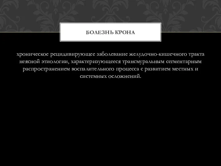 хроническое рецидивирующее заболевание желудочно-кишечного тракта неясной этиологии, характеризующееся трансмуральным сегментарным