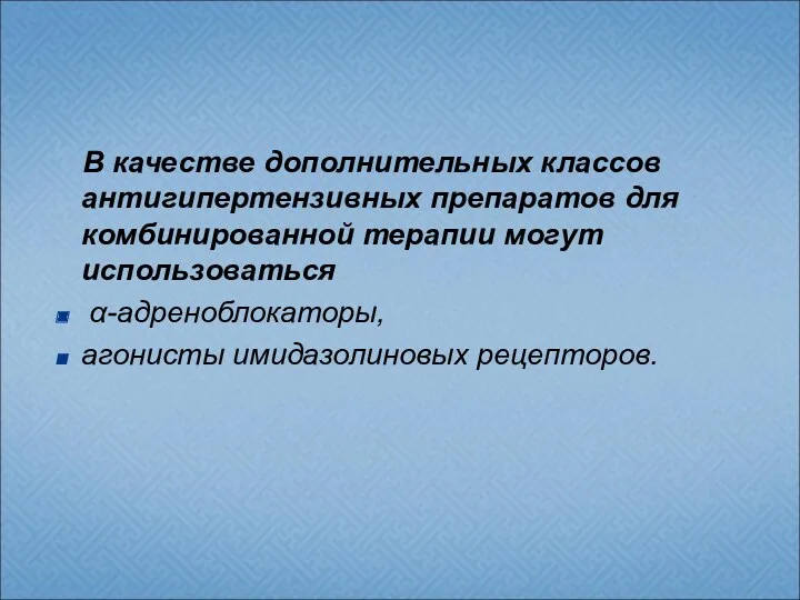 В качестве дополнительных классов антигипертензивных препаратов для комбинированной терапии могут использоваться α-адреноблокаторы, агонисты имидазолиновых рецепторов.