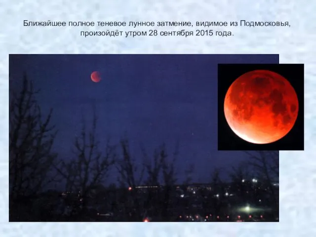 Ближайшее полное теневое лунное затмение, видимое из Подмосковья, произойдёт утром 28 сентября 2015 года.