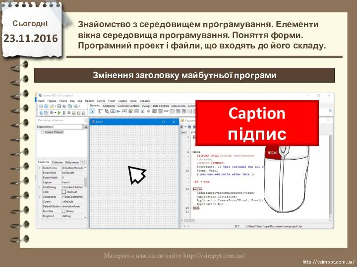Сьогодні 23.11.2016 http://vsimppt.com.ua/ http://vsimppt.com.ua/ Змінення заголовку майбутньої програми Знайомство з середовищем програмування. Елементи