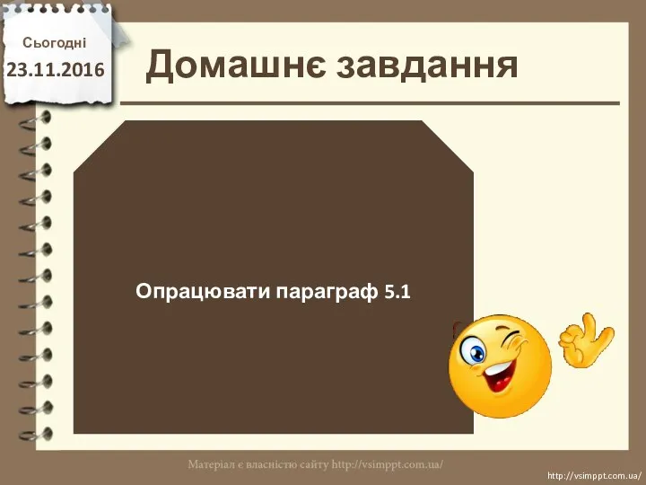 Домашнє завдання Сьогодні 23.11.2016 Опрацювати параграф 5.1 http://vsimppt.com.ua/ http://vsimppt.com.ua/