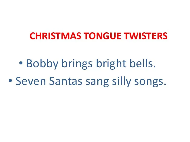 CHRISTMAS TONGUE TWISTERS Bobby brings bright bells. Seven Santas sang silly songs.