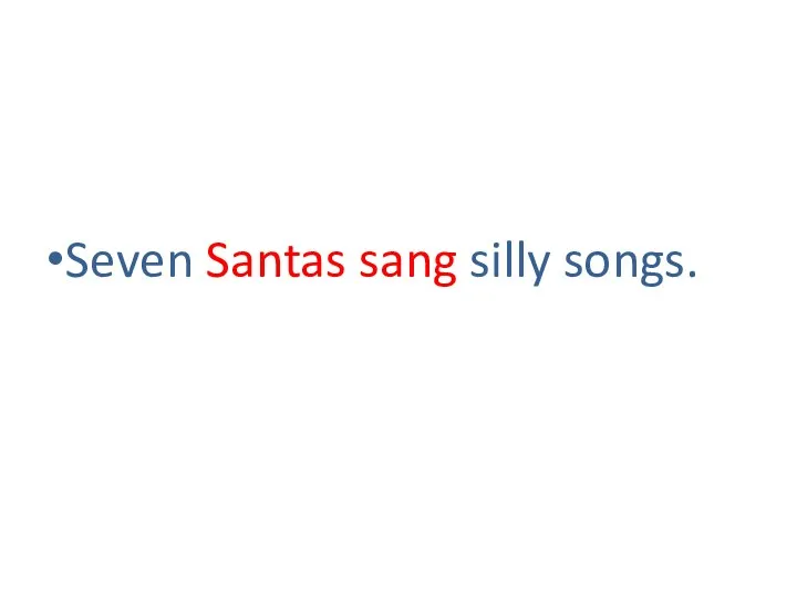 Seven Santas sang silly songs.