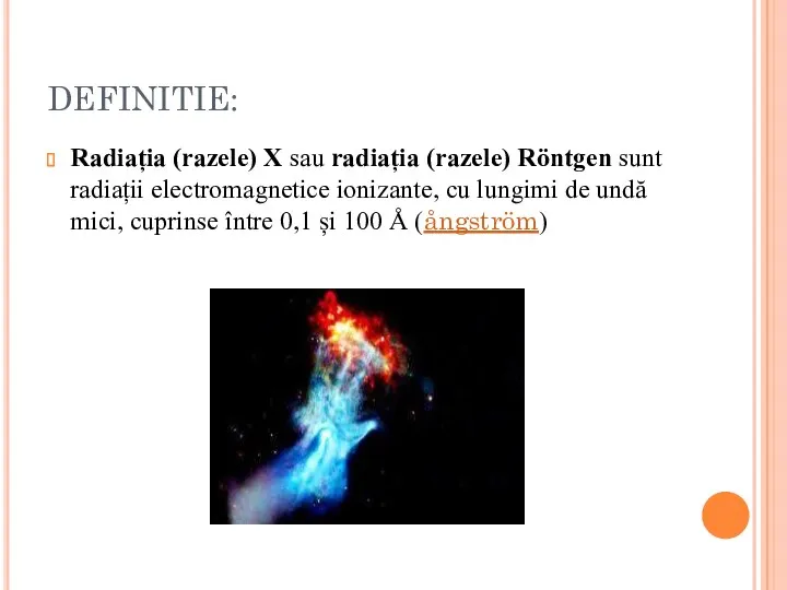 DEFINITIE: Radiația (razele) X sau radiația (razele) Röntgen sunt radiații