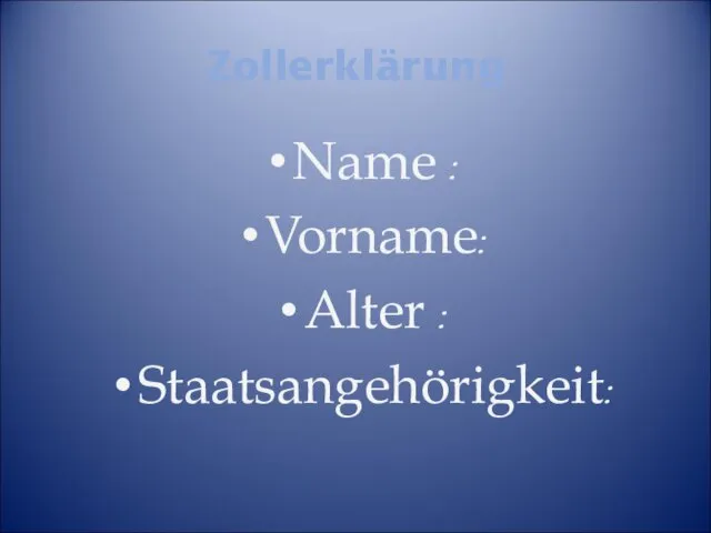 Zollerklärung Name : Vorname: Alter : Staatsangehörigkeit: