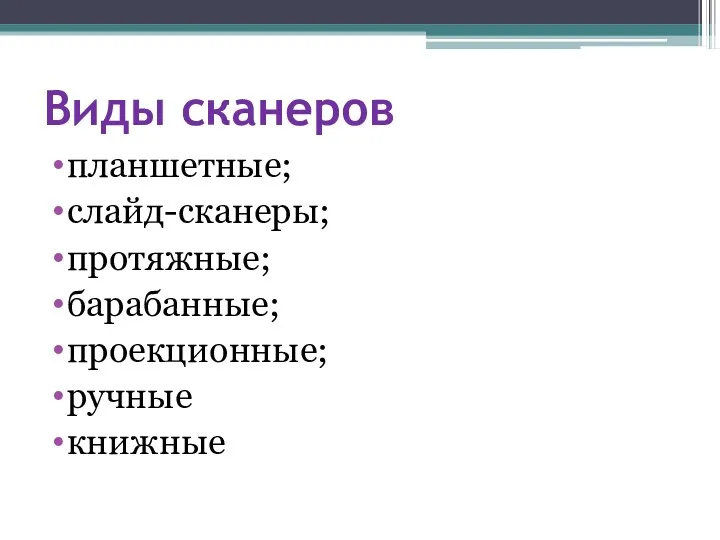 Виды сканеров планшетные; слайд-сканеры; протяжные; барабанные; проекционные; ручные книжные