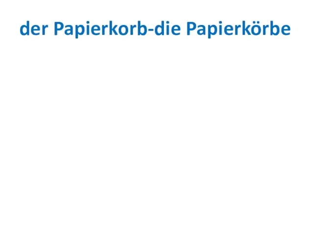 der Papierkorb-die Papierkörbe