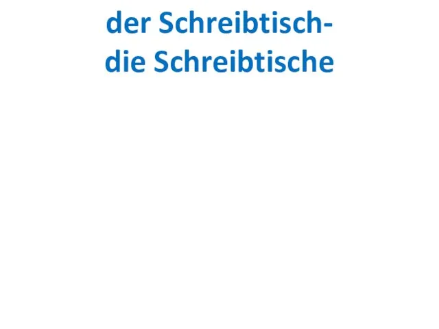 der Schreibtisch- die Schreibtische