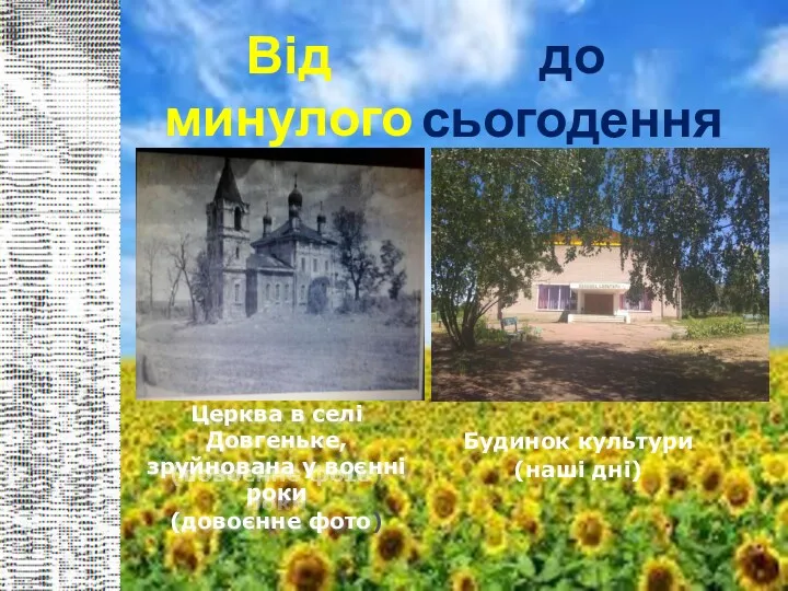 Від минулого до сьогодення Будинок культури (наші дні) Церква в селі Довгеньке, зруйнована