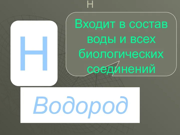 H P H Водород Входит в состав воды и всех биологических соединений