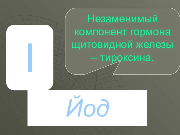 P I Йод Незаменимый компонент гормона щитовидной железы – тироксина.