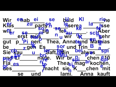 Wir hab_____ bald ____ne Klas_______party. _____sere ______sse will _______tig fei_______. Aber _____erst müs______