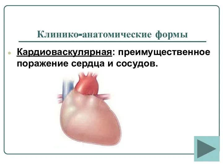 Клинико-анатомические формы Кардиоваскулярная: преимущественное поражение сердца и сосудов.
