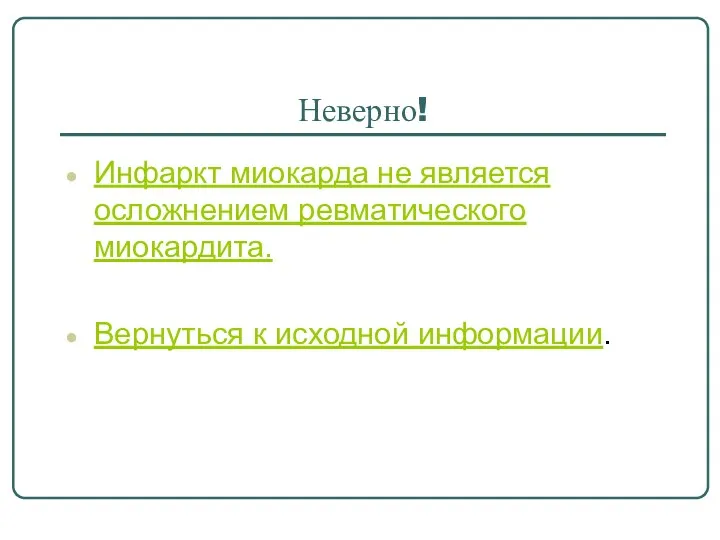 Неверно! Инфаркт миокарда не является осложнением ревматического миокардита. Вернуться к исходной информации.