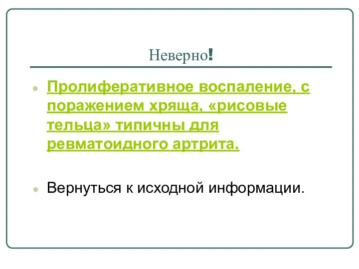 Неверно! Пролиферативное воспаление, с поражением хряща, «рисовые тельца» типичны для ревматоидного артрита. Вернуться к исходной информации.