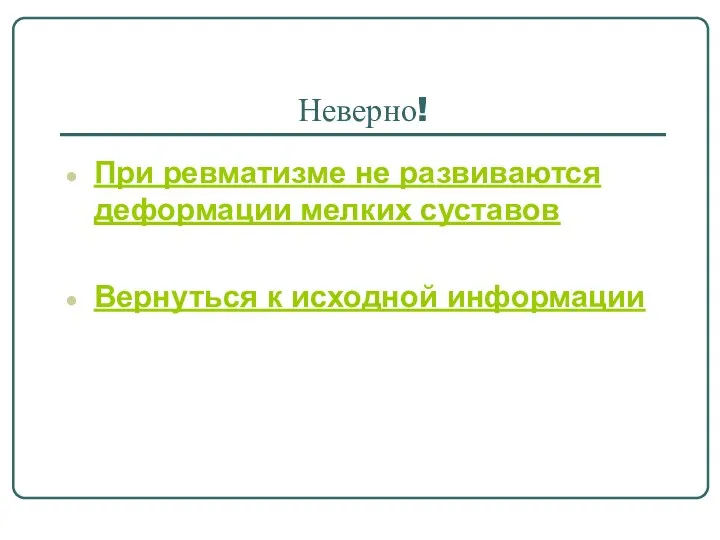 Неверно! При ревматизме не развиваются деформации мелких суставов Вернуться к исходной информации