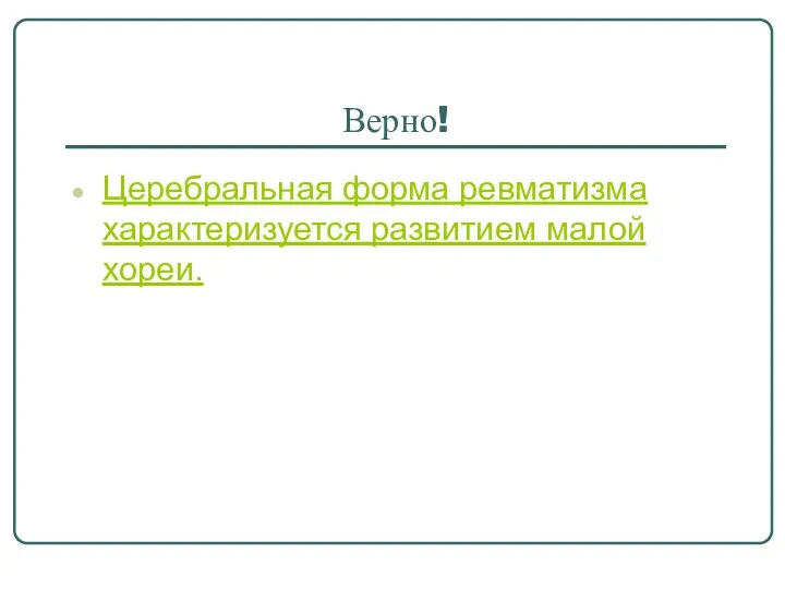 Верно! Церебральная форма ревматизма характеризуется развитием малой хореи.