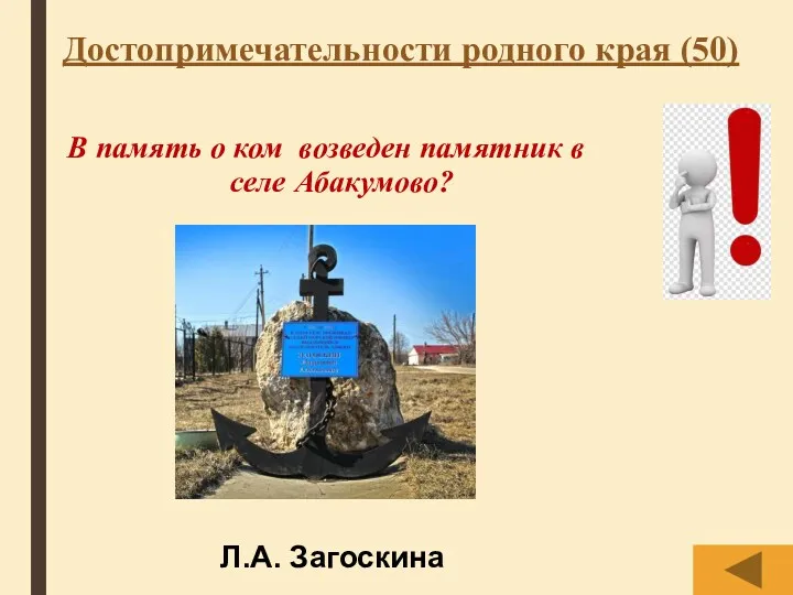 Достопримечательности родного края (50) В память о ком возведен памятник в селе Абакумово? Л.А. Загоскина