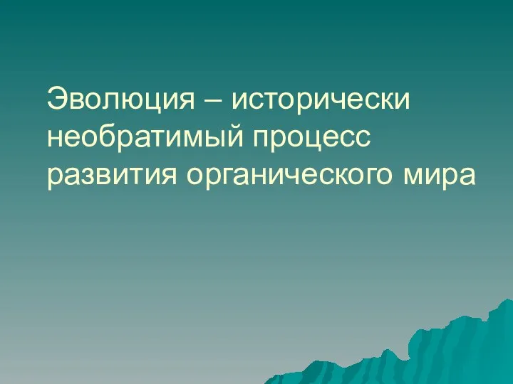 Эволюция – исторически необратимый процесс развития органического мира