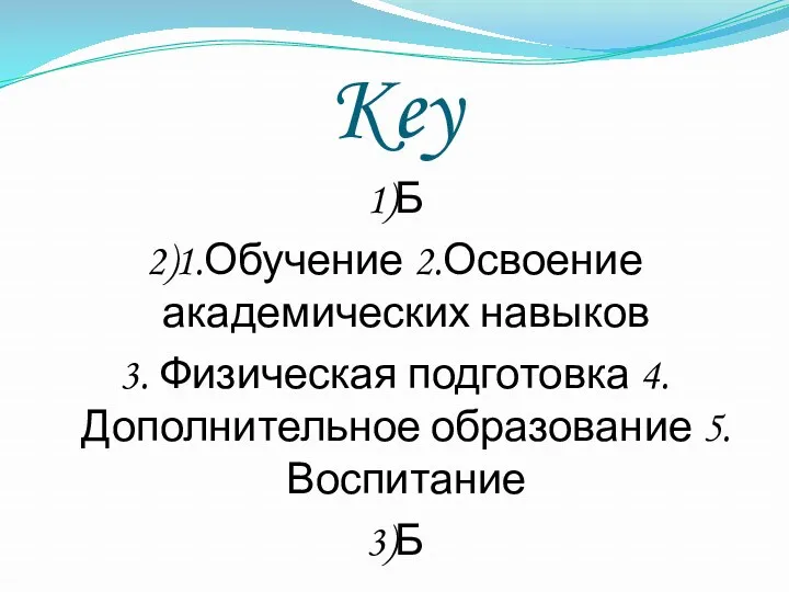 Key 1)Б 2)1.Обучение 2.Освоение академических навыков 3. Физическая подготовка 4.Дополнительное образование 5.Воспитание 3)Б