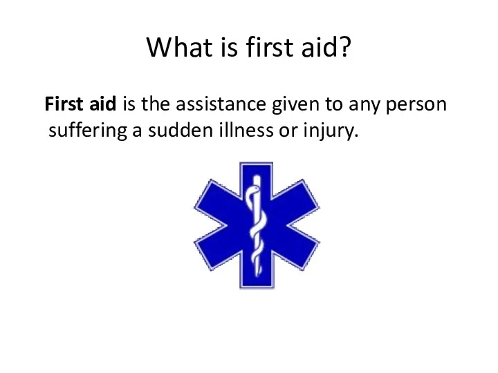 What is first aid? First aid is the assistance given