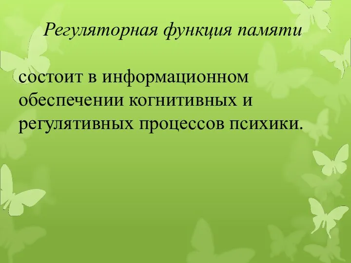 Регуляторная функция памяти состоит в информационном обеспечении когнитивных и регулятивных процессов психики.