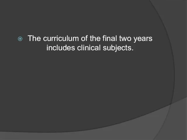 The curriculum of the final two years includes clinical subjects.