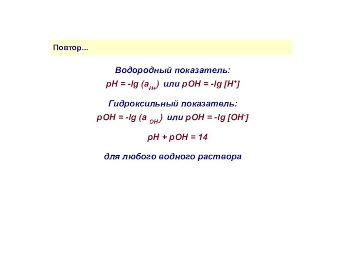 Повтор... Водородный показатель: рН = -lg (aH+) или рОН =