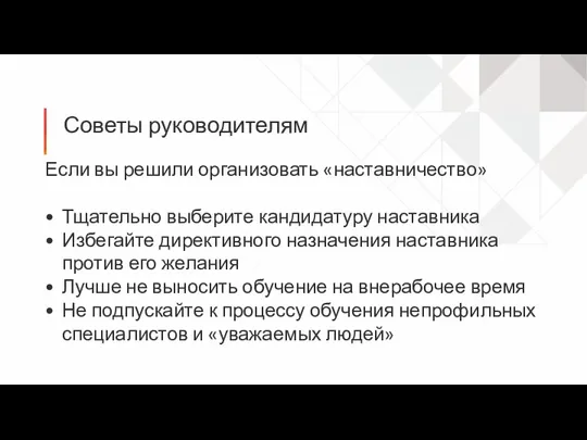 Советы руководителям Если вы решили организовать «наставничество» Тщательно выберите кандидатуру