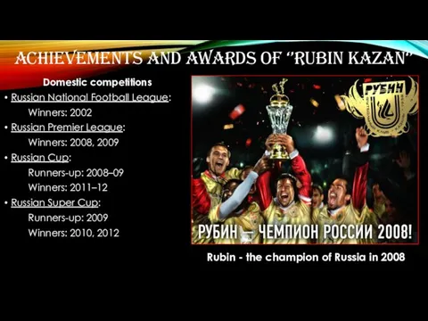 ACHIEVEMENTS AND AWARDS OF ‘’RUBIN KAZAN‘’ Domestic competitions Russian National Football League: Winners: