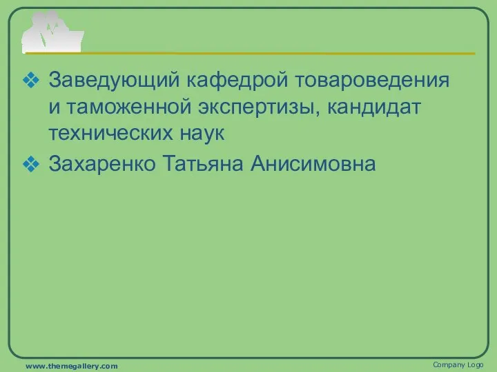 Заведующий кафедрой товароведения и таможенной экспертизы, кандидат технических наук Захаренко Татьяна Анисимовна Company Logo www.themegallery.com