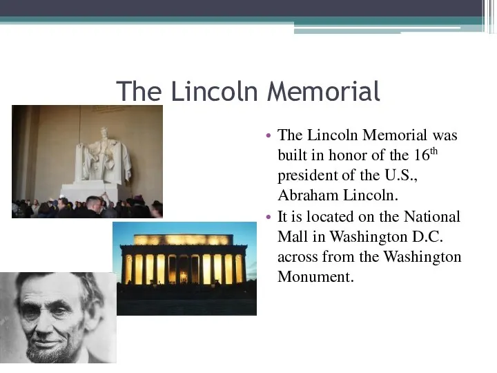 The Lincoln Memorial The Lincoln Memorial was built in honor