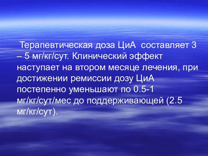 Терапевтическая доза ЦиА составляет 3 – 5 мг/кг/сут. Клинический эффект