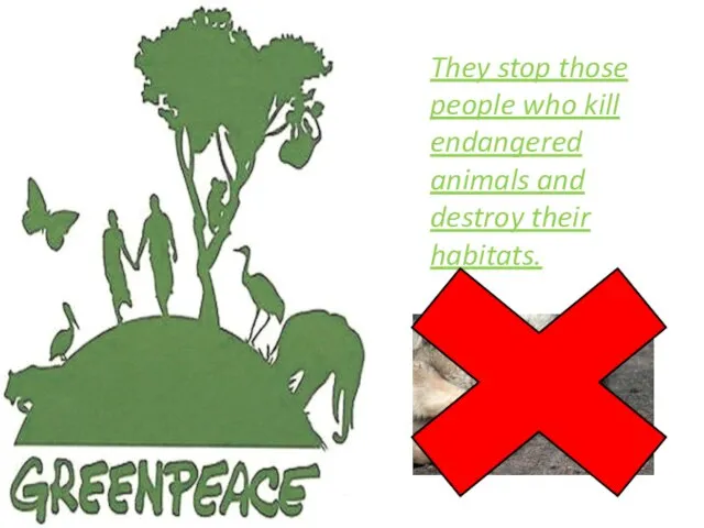They stop those people who kill endangered animals and destroy their habitats.