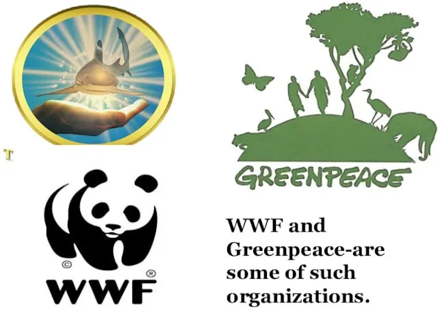 WWF and Greenpeace-are some of such organizations.