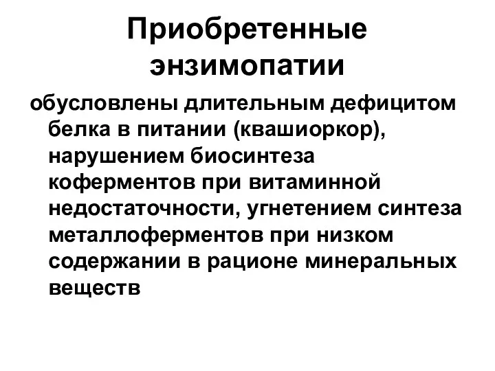 Приобретенные энзимопатии обусловлены длительным дефицитом белка в питании (квашиоркор), нарушением