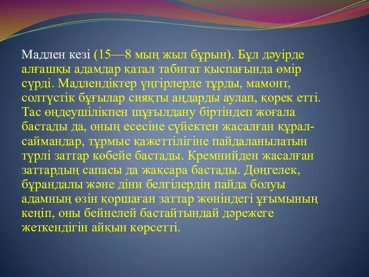 Мадлен кезі (15—8 мың жыл бұрын). Бұл дәуірде алғашқы адамдар