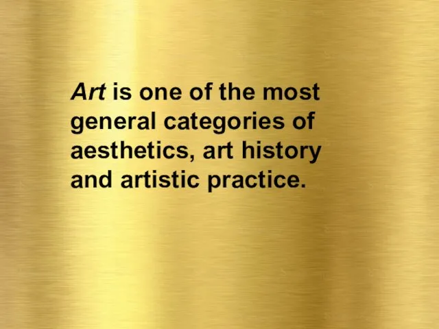 Art is one of the most general categories of aesthetics, art history and artistic practice.