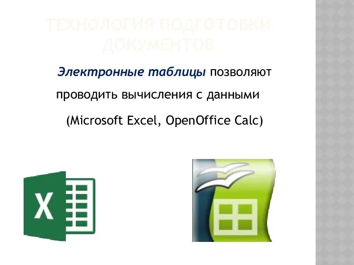 ТЕХНОЛОГИЯ ПОДГОТОВКИ ДОКУМЕНТОВ Электронные таблицы позволяют проводить вычисления с данными (Microsoft Excel, OpenOffice Calc)
