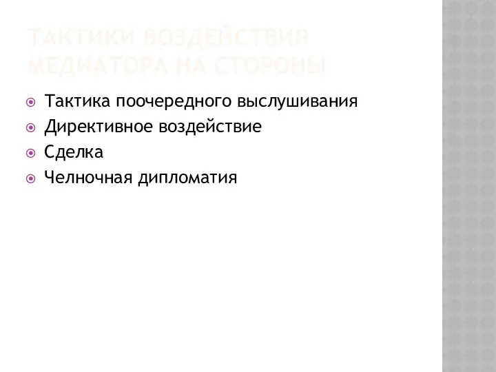 ТАКТИКИ ВОЗДЕЙСТВИЯ МЕДИАТОРА НА СТОРОНЫ Тактика поочередного выслушивания Директивное воздействие Сделка Челночная дипломатия