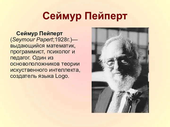 Сеймур Пейперт Сеймур Пейперт (Seymour Papert;1928г.)— выдающийся математик, программист, психолог