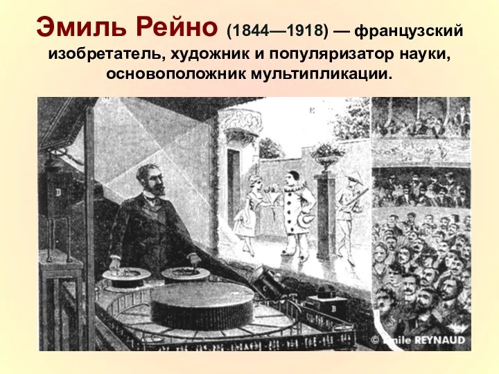 Эмиль Рейно (1844—1918) — французский изобретатель, художник и популяризатор науки, основоположник мультипликации.