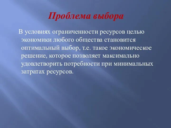 Проблема выбора В условиях ограниченности ресурсов целью экономики любого общества