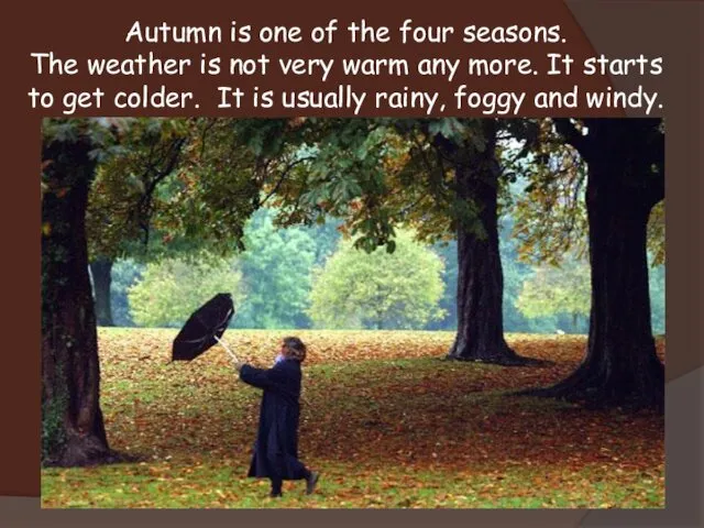Autumn is one of the four seasons. The weather is not very warm