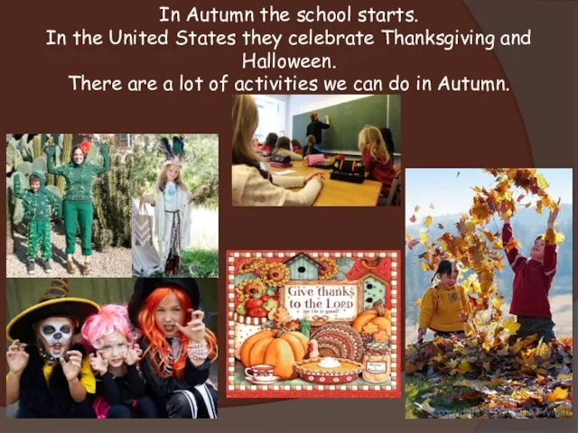 In Autumn the school starts. In the United States they celebrate Thanksgiving and