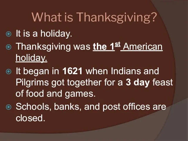 What is Thanksgiving? It is a holiday. Thanksgiving was the 1st American holiday.