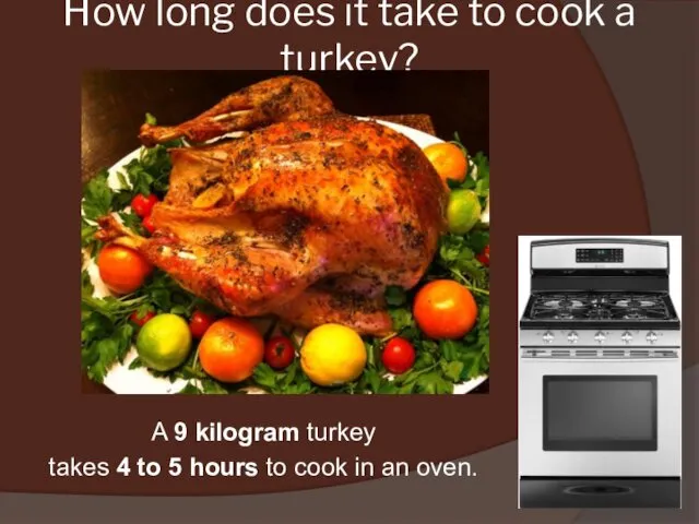 How long does it take to cook a turkey? A 9 kilogram turkey