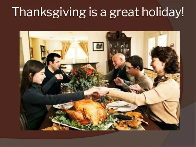 Thanksgiving is a great holiday!